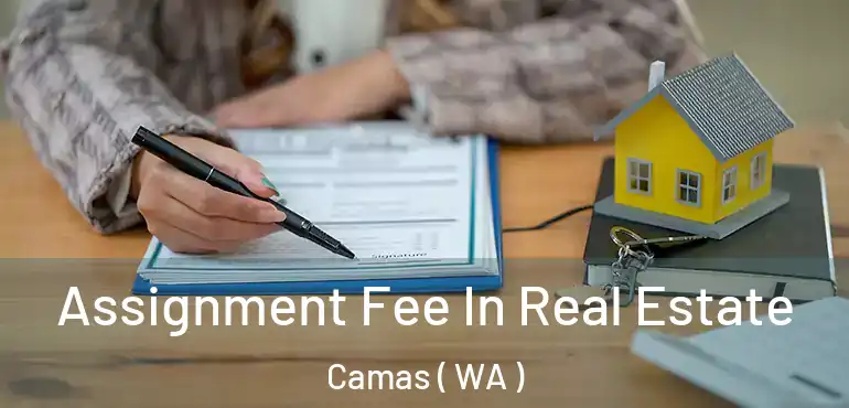  Assignment Fee In Real Estate Camas ( WA )