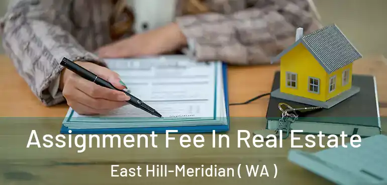  Assignment Fee In Real Estate East Hill-Meridian ( WA )