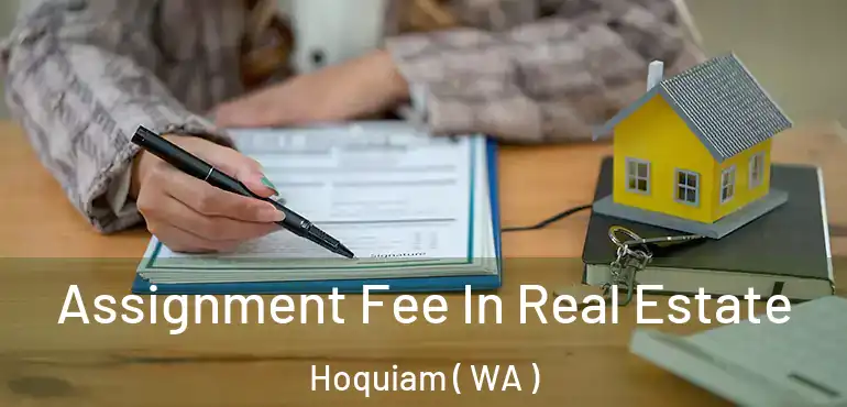  Assignment Fee In Real Estate Hoquiam ( WA )