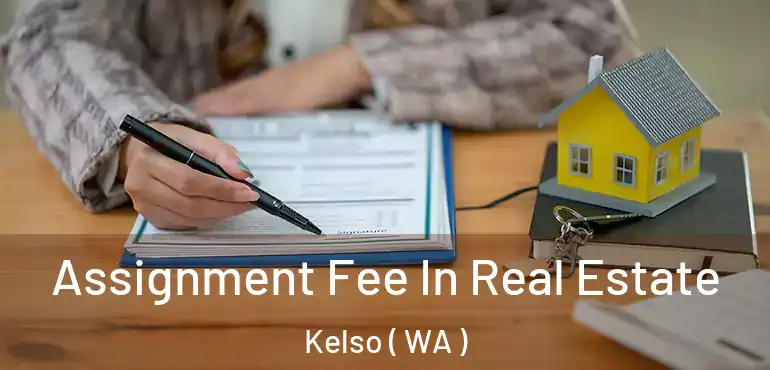  Assignment Fee In Real Estate Kelso ( WA )