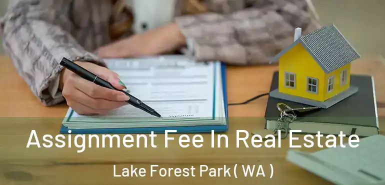  Assignment Fee In Real Estate Lake Forest Park ( WA )