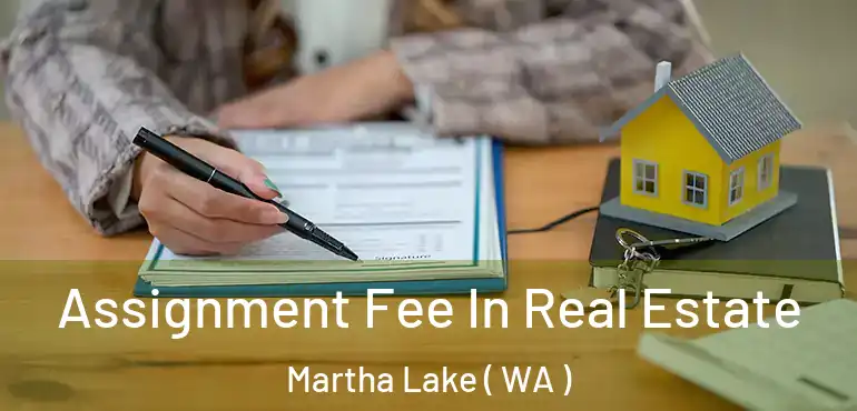  Assignment Fee In Real Estate Martha Lake ( WA )