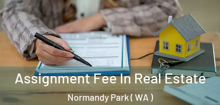  Assignment Fee In Real Estate Normandy Park ( WA )