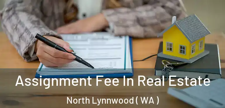  Assignment Fee In Real Estate North Lynnwood ( WA )