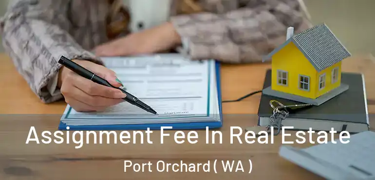  Assignment Fee In Real Estate Port Orchard ( WA )