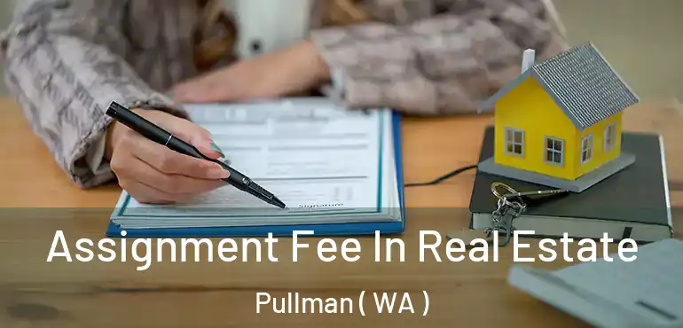  Assignment Fee In Real Estate Pullman ( WA )