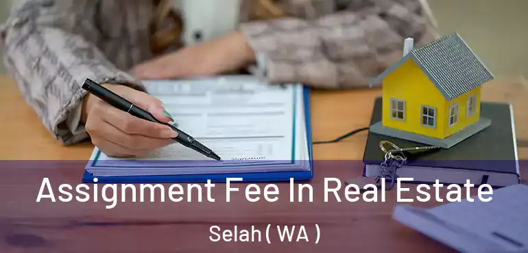  Assignment Fee In Real Estate Selah ( WA )