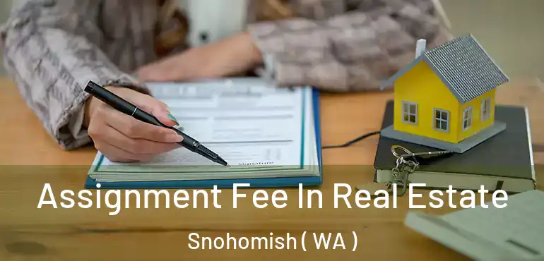  Assignment Fee In Real Estate Snohomish ( WA )