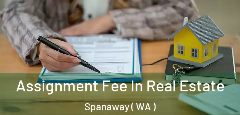  Assignment Fee In Real Estate Spanaway ( WA )