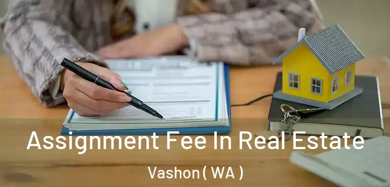  Assignment Fee In Real Estate Vashon ( WA )