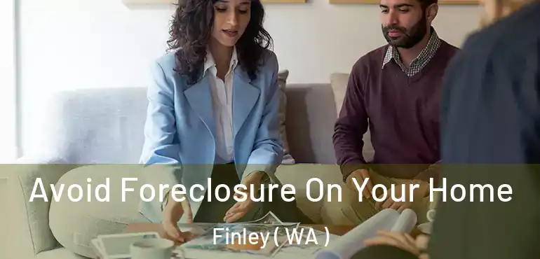  Avoid Foreclosure On Your Home Finley ( WA )