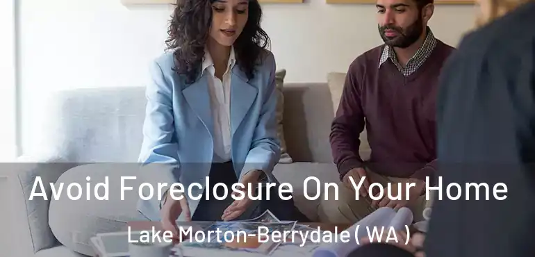  Avoid Foreclosure On Your Home Lake Morton-Berrydale ( WA )