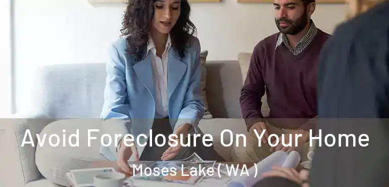  Avoid Foreclosure On Your Home Moses Lake ( WA )