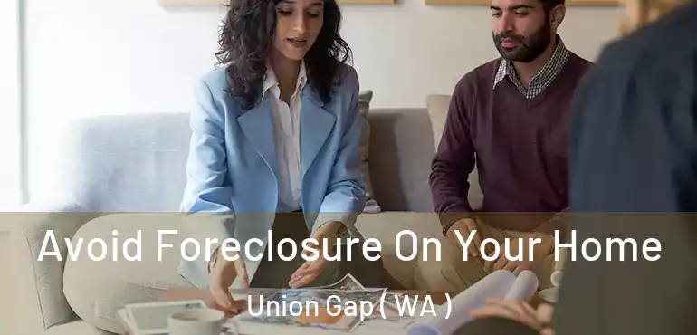  Avoid Foreclosure On Your Home Union Gap ( WA )