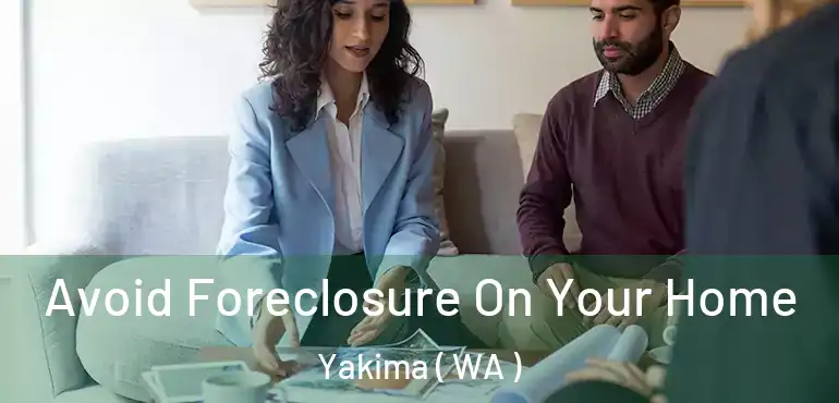  Avoid Foreclosure On Your Home Yakima ( WA )