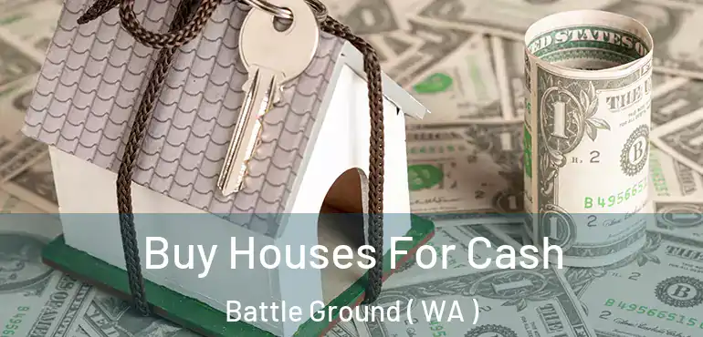  Buy Houses For Cash Battle Ground ( WA )