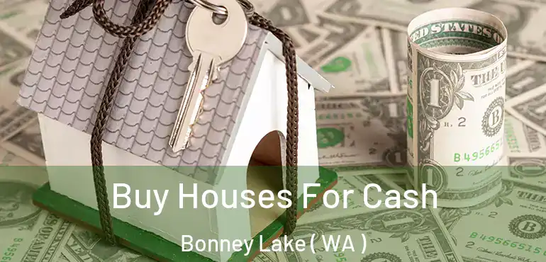  Buy Houses For Cash Bonney Lake ( WA )