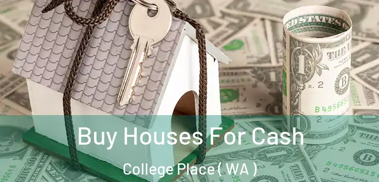  Buy Houses For Cash College Place ( WA )