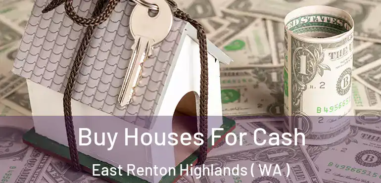  Buy Houses For Cash East Renton Highlands ( WA )