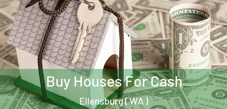  Buy Houses For Cash Ellensburg ( WA )