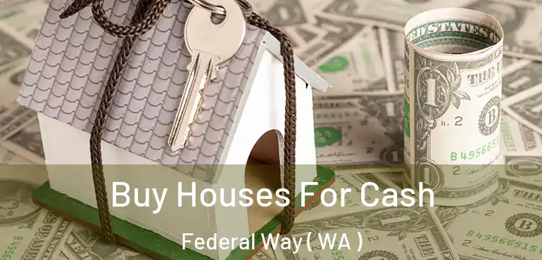  Buy Houses For Cash Federal Way ( WA )