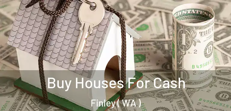  Buy Houses For Cash Finley ( WA )