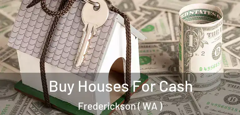  Buy Houses For Cash Frederickson ( WA )