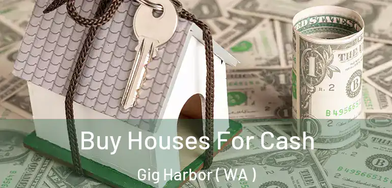 Buy Houses For Cash Gig Harbor ( WA )