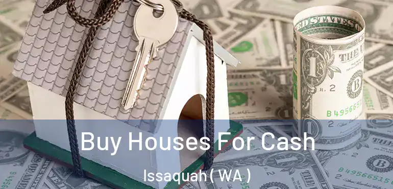  Buy Houses For Cash Issaquah ( WA )