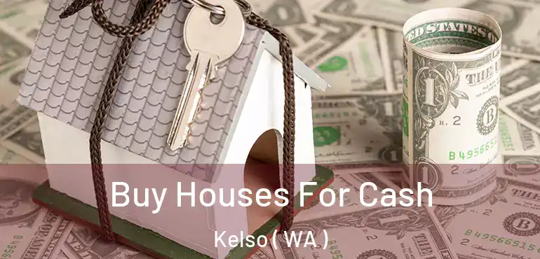  Buy Houses For Cash Kelso ( WA )