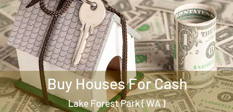  Buy Houses For Cash Lake Forest Park ( WA )