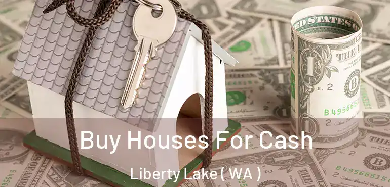  Buy Houses For Cash Liberty Lake ( WA )
