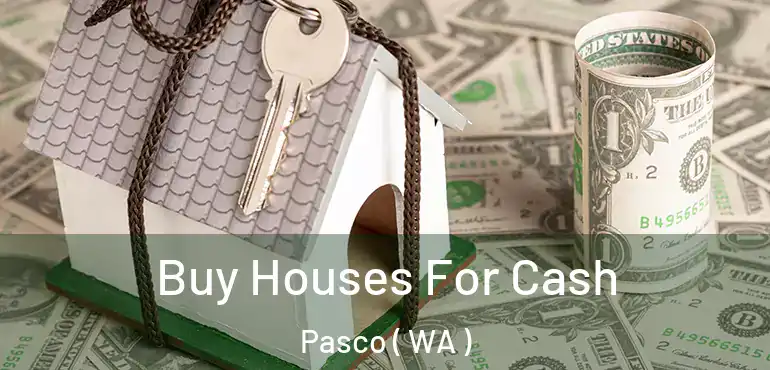  Buy Houses For Cash Pasco ( WA )