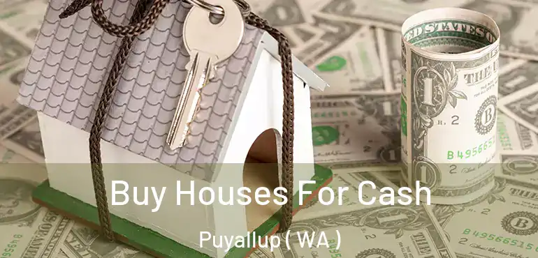  Buy Houses For Cash Puyallup ( WA )