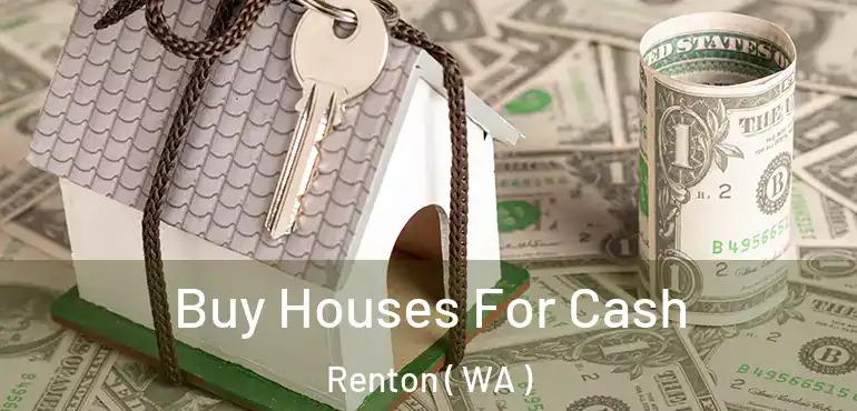  Buy Houses For Cash Renton ( WA )