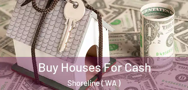  Buy Houses For Cash Shoreline ( WA )
