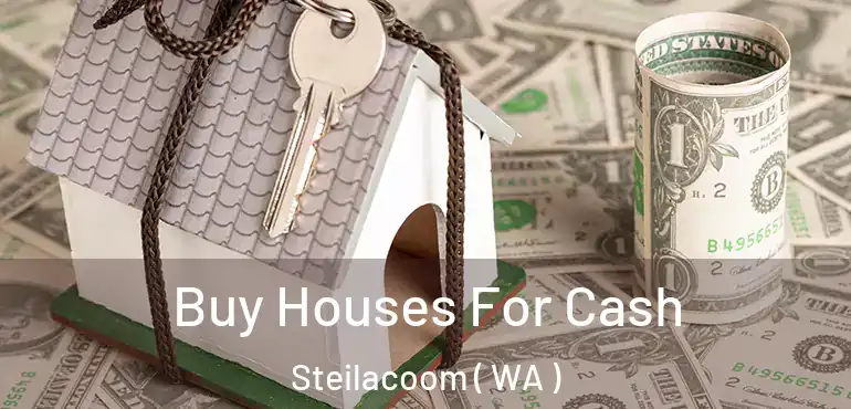  Buy Houses For Cash Steilacoom ( WA )