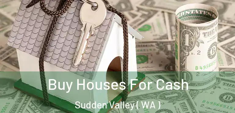  Buy Houses For Cash Sudden Valley ( WA )