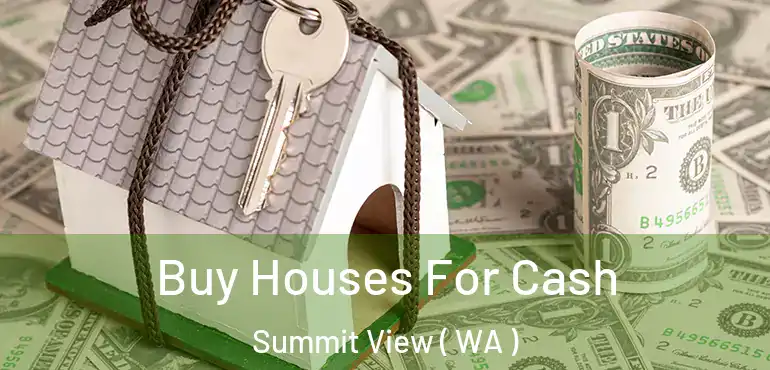  Buy Houses For Cash Summit View ( WA )