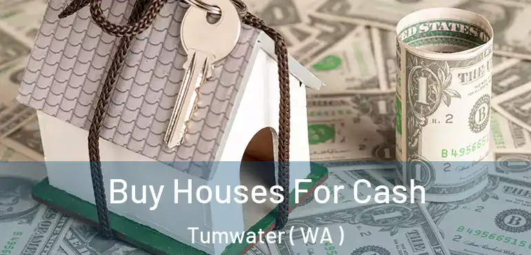  Buy Houses For Cash Tumwater ( WA )
