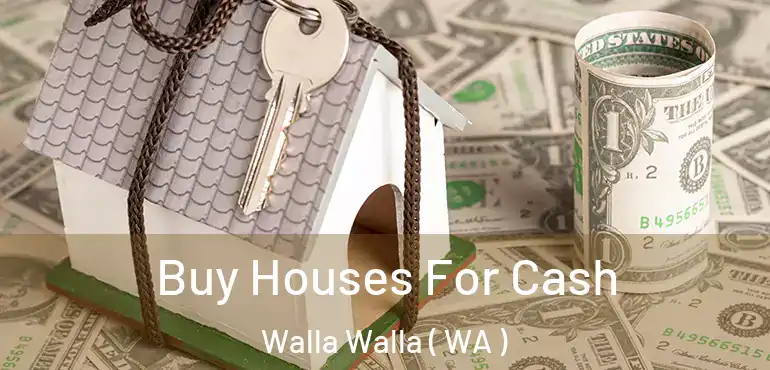  Buy Houses For Cash Walla Walla ( WA )