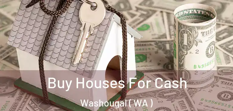  Buy Houses For Cash Washougal ( WA )