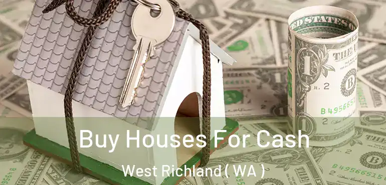  Buy Houses For Cash West Richland ( WA )