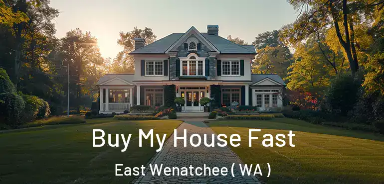  Buy My House Fast East Wenatchee ( WA )