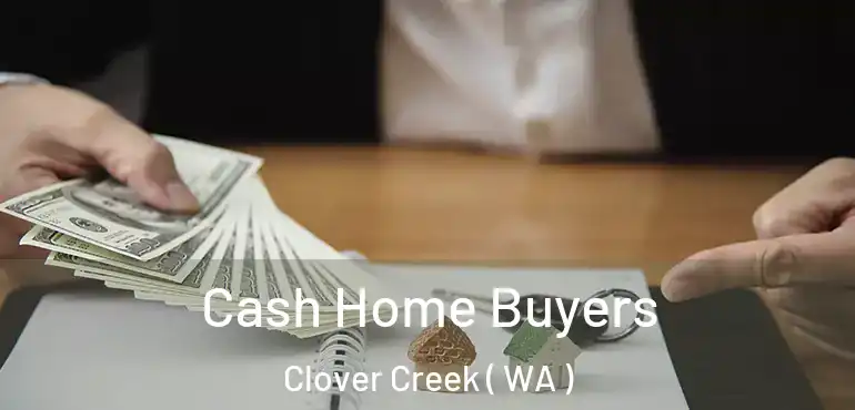  Cash Home Buyers Clover Creek ( WA )
