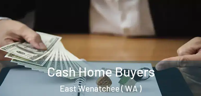  Cash Home Buyers East Wenatchee ( WA )