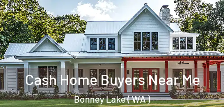  Cash Home Buyers Near Me Bonney Lake ( WA )