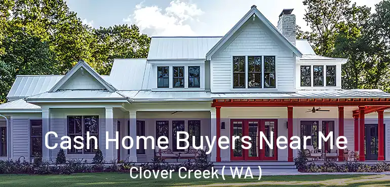  Cash Home Buyers Near Me Clover Creek ( WA )