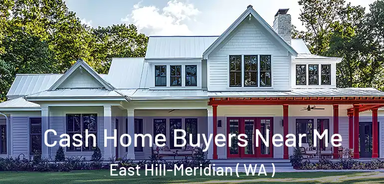  Cash Home Buyers Near Me East Hill-Meridian ( WA )
