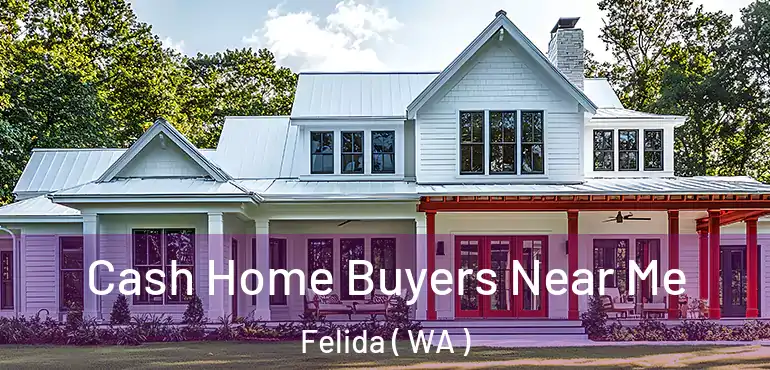  Cash Home Buyers Near Me Felida ( WA )